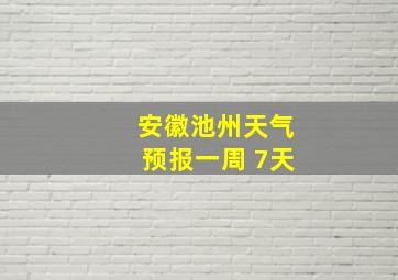 安徽池州天气预报一周 7天